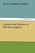 Customs and Fashions in Old New England by Alice Morse Earle