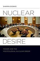 Nuclear Desire: Power and the Postcolonial Nuclear Order