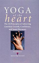 Yoga of the heart : ten ethical principles for gaining limitless growth, confidence, and achievement
