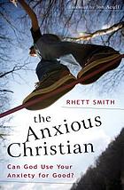 The anxious Christian : can God use your anxiety for good?