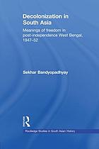 Decolonization in South Asia : meanings of freedom in post-independence West Bengal, 1947-52