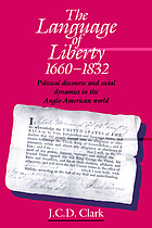 The language of liberty 1660-1832 political discourse and social dynamics in the Anglo-American world