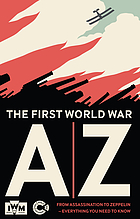 The First World War A-Z : from assassination to zeppelin - everything you need to know.