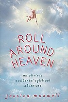 Roll around heaven : an all-true accidental spiritual adventure