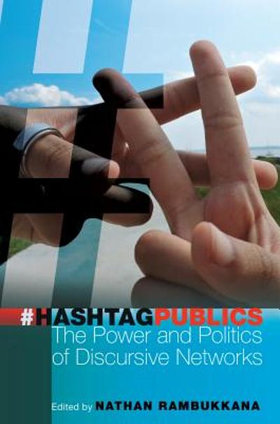 Hashtag publics : the power and politics of discursive networks ...
