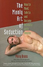 The manly art of seduction : how to meet, talk to, and become intimate with anyone