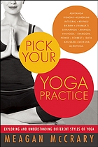 Pick your yoga practice : exploring and understanding different styles of yoga