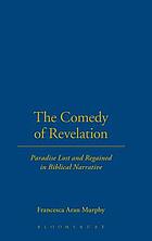 The comedy of revelation : paradise lost and regained in biblical narrative
