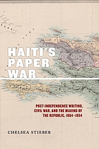 Haiti's paper war : post-independence writing, civil war, and the making of the republic, 1804-1954