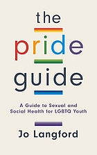 The pride guide : a guide to sexual and social health for LGBTQ youth