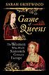 Game of queens : the women who made sixteenth-century... by Sarah Gristwood