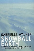 Snowball Earth : the story of the great global catastrophe that spawned life as we know it