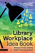 The library workplace idea book : proactive steps... by Heather L Seibert