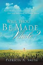 Will thou be made whole? : basic biblical keys to being free and balanced in Christ Jesus