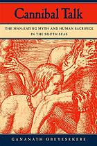 Cannibal talk : the man-eating myth and human sacrifice in the South Seas
