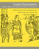 Coded encounters : writing, gender, and ethnicity in colonial Latin America : Symposium entitled 
