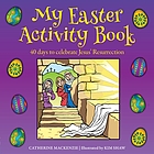 My Easter activity book : 40 days to celebrate Jesus' resurrection