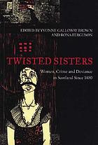 Twisted sisters : women, crime and deviance in Scotland since 1400
