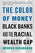 The color of money : Black banks and the racial... by  Mehrsa Baradaran 