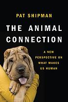 The animal connection : a new perspective on what makes us human