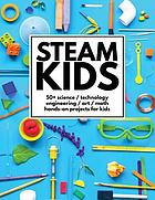 STEAM kids 50+ science / technology / engineering / art / math hands-on projects for kids
