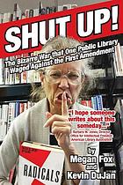 Shut up! : the bizarre war that one public library waged against the First Amendment