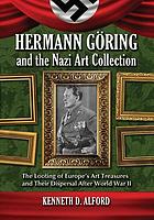 Hermann Göring and the Nazi art collection : the looting of Europe's art treasures and their dispersal after World War II