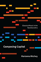 Composing capital : classical music in the neoliberal era