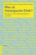 Was ist theologische Ethik? Beiträge zu ihrem Selbstverständnis und Profil
