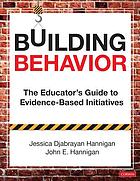Building behavior : the educator's guide to evidence-based initiatives by Jessica Djabrayan Hannigan
