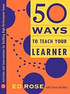 50 ways to teach your learner : activities and interventions for building high-performance teams