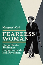 Fearless woman : Hanna Sheehy Skeffington, feminism and the Irish revolution.