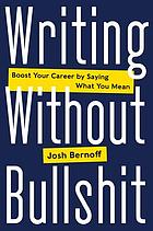 Writing without bullshit : boost your career by saying what you mean