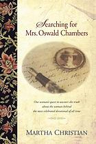 Searching for Mrs. Oswald Chambers : [one woman's quest to uncover the truth about the woman behind the most celebrated devotional of all time]