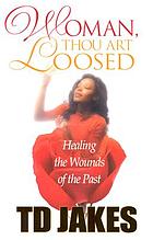 Woman, thou art loosed! : healing the wounds of the past