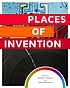 Places of invention : a companion to the exhibition... by  Arthur P Molella 