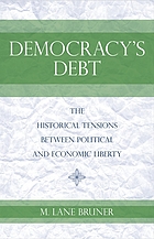 Democracy's debt : the historical tensions between political and economic liberty