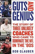 GUTS AND GENIUS : the story of a glory decade for the nfl and the three unlikely coaches-bill ... walsh, bill parcells, and joe gibbs-who came to do.