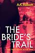 The bride's trail by  A  A Abbott 
