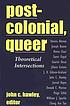 Postcolonial, queer : theoretical intersections by  John C Hawley 