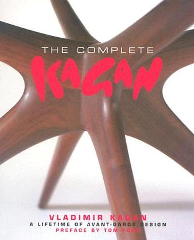 The complete Kagan : Vladimir Kagan : a lifetime of Avant-Garde design ...