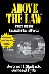 Above the law : police and the excessive use of... by Jerome H Skolnick