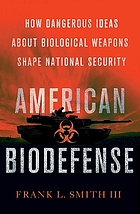 American biodefense : how dangerous ideas about biological weapons shape national security
