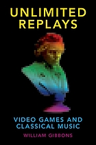 Front cover image for Unlimited replays : video games and classical music