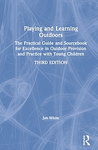 Playing and learning outdoors : making provision for high quality experiences in the outdoor environment with children 3-7