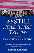 We still hold these truths : an American manifesto : preserving the heart of American democracy in the 21st century