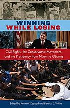 Winning while losing civil rights, the conservative movement, and the presidency from Nixon to Obama