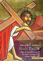 Holy Pascha = al-Baṣkhah al-muqaddasah : order of Holy Week services in the Coptic Orthodox Church, Coptic-English-Arabic.