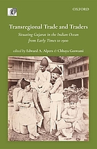 Transregional trade and traders : situating Gujarat in the Indian Ocean from early times to 1900
