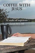 Coffee with jesus : 53 weeks of inspiration.